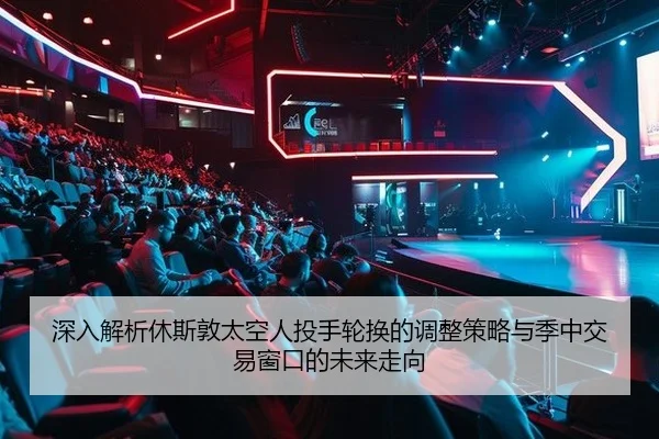 深入解析休斯敦太空人投手轮换的调整策略与季中交易窗口的未来走向